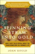 Spinning Straw into Gold : What Fairy Tales Reveal about the Transformations in a Woman's Life