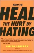 How to Heal the Hurt by Hating