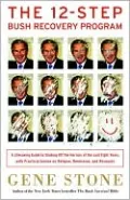 The 12-Step Bush Recovery Program: A Lifesaving Guide to Shaking Off the Horrors of the Last Eight Years, with Practical Advice on Relapse, Remission, and Recounts