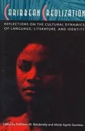 Caribbean Creolization : Reflections on the Cultural Dynamics of Language, Literature, and Identity