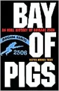Bay of Pigs: An Oral History of Brigade 2506