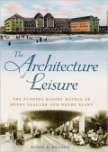 Architecture of Leisure: The Florida Resort Hotels of Henry Flagler and Henry Plant