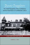 Dixie's Daughters: The United Daughters Of The Confederacy And The Preservation Of Confederate Culture
