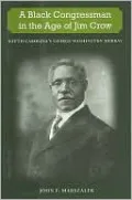 A Black Congressman in the Age of Jim Crow: South Carolina's George Washington Murray
