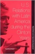 U.S. Relations with Latin American during the Clinton Years: Opportunities Lost or Opportunities Squandered?