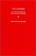 On Latinidad: U.S. Latino Literature and the Construction of Ethnicity