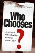 Who Chooses?: American Reproductive History since 1830