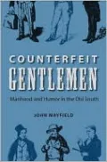 Counterfeit Gentlemen: Manhood and Humor in the Old South