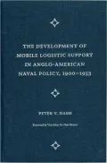 The Development of Mobile Logistic Support in Anglo-American Naval Policy, 1900-1953
