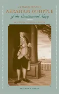 Commodore Abraham Whipple of the Continental Navy: Privateer, Patriot, Pioneer
