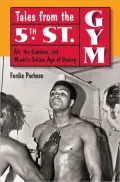 Tales from the 5th Street Gym: Ali, the Dundees, and Miami’s Golden Age of Boxing