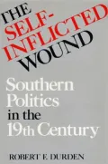 The Self-Inflicted Wound: Southern Politics in the Nineteenth Century