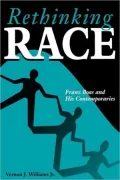 Rethinking Race: Franz Boas and His Contemporaries