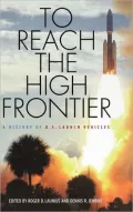 To Reach the High Frontier: A History of U. S. Launch Vehicles