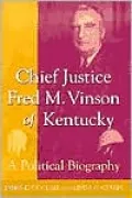 Chief Justice Fred M. Vinson of Kentucky: A Political Biography