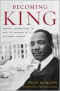 Becoming King: Martin Luther King Jr. and the Making of a National Leader