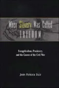 When Slavery Was Called Freedom: Evangelicalism, Proslavery, and the Causes of the Civil War