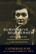 Subversive Southerner: Anne Braden and the Struggle for Racial Justice in the Cold War South