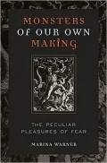 Monsters of Our Own Making: The Peculiar Pleasures of Fear