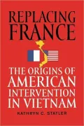 Replacing France: The Origins of American Intervention in Vietnam