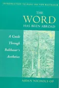 Word Has Been Abroad: A Guide Through Balthasar's Aesthetics