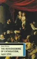 Refashioning of Catholicism, 1450-1700: A Reassessment of the Counter Reformation