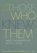 By Those Who Knew Them: French Modernists Left, Right, and Center