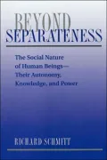 Beyond Separateness: The Social Nature of Human Beings--Their Autonomy, Knowledge, and Power