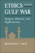 Ethics and the Gulf War Religion, Rhetoric, and Righteousness