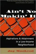 Ain't No Makin' It : Aspirations and Attainment in a Low-Income Neighborhood
