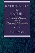 Rationality and Nature: A Sociological Inquiry into a Changing Relationship
