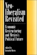 Neoliberalism Revisited: Economic Restructuring and Mexico's Political Future