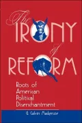 Irony of Reform: Roots of American Political Disenchantment