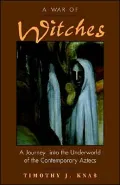 War of Witches : A Journey into the Underworld of the Contemporary Aztecs