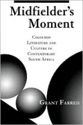 Midfielder's Moment : Coloured Literature and Culture in Contemporary South Africa