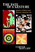 Fate of a Gesture : Jackson Pollock and Postwar American Art