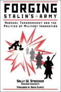 Forging Stalin's Army : Marshal Tukhachevsky and the Politics of Military Innovation