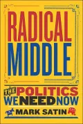 Radical Middle: The Politics We Need Now