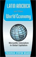 Latin America In The World Economy: Mercantile Colonialism To Global Capitalism