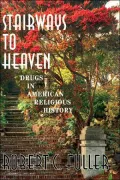 Stairways to Heaven: Drugs in American Religious History