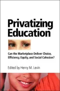 Privatizing Education: Can the School Marketplace Deliver Freedom of Choice, Efficiency, Equity, and Social Cohesion?