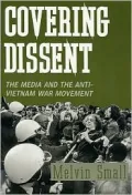 Covering Dissent: The Media and the Anti-Vietnam War Movement