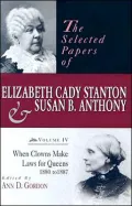 The Selected Papers of Elizabeth Cady Stanton & Susan B. Anthony, Volume IV: When Clowns Make Laws for Queens, 1880-1887
