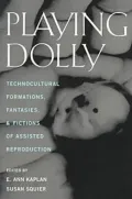 Playing Dolly : Technocultural Formations, Fantasies, and Fictions of Assisted Reproduction