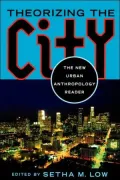 Theorizing the City: The New Urban Anthropology Reader
