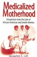 Medicalized Motherhood: Perspectives from the Lives of African American and Jewish Women