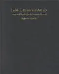 Fashion, Desire and Anxiety Image and Morality in the 20th Century