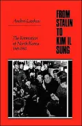 From Stalin to Kim IL Sung: The Formation of North Korea, 1945-1960