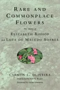 Rare and Commonplace Flowers: The Story of Elizabeth Bishop and Lota de Macedo Soares