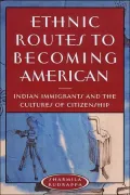 Ethnic Routes to Becoming American: Indian Immigrants and the Cultures of Citizenship